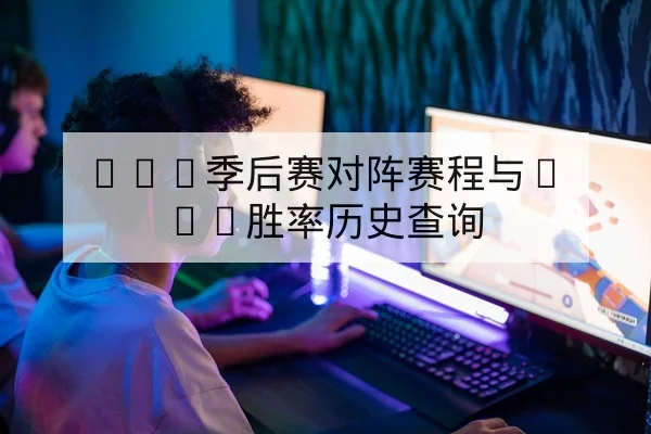 LPL季后赛对阵赛程与BO5胜率历史查询